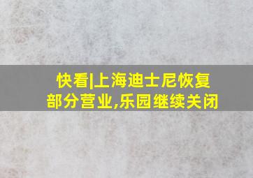 快看|上海迪士尼恢复部分营业,乐园继续关闭